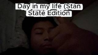 Day in my Life (Stan State edition)