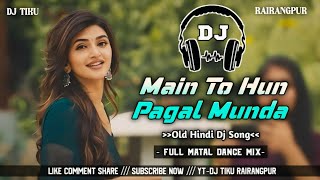 MAIN TO HUN PAGAL MUNDA // OLD HINDI VIRAL DJ SONG // FULL MATAL DANCE MIX !!
