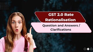 GST 2.0 Rate Rationalisation- Question and Answers/ Clarification