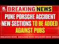 Pune Porsche Accident: New Sections To Be Implemented Against Pubs In A Crackdown On Illegal Ones