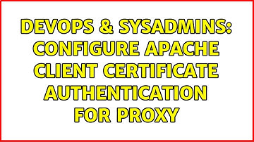 DevOps & SysAdmins: Configure Apache Client Certificate Authentication for proxy