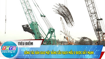 Công tác bàn giao mặt bằng cầu Rạch Miễu 2 được đẩy mạnh | THTG
