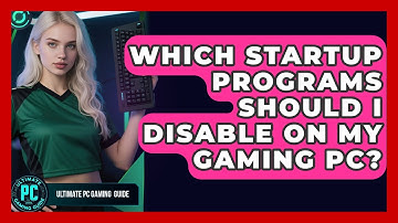 Which Startup Programs Should I Disable On My Gaming PC? - Ultimate PC Gaming Guide