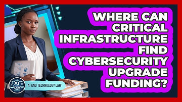 Where Can Critical Infrastructure Find Cybersecurity Upgrade Funding? - AI and Technology Law