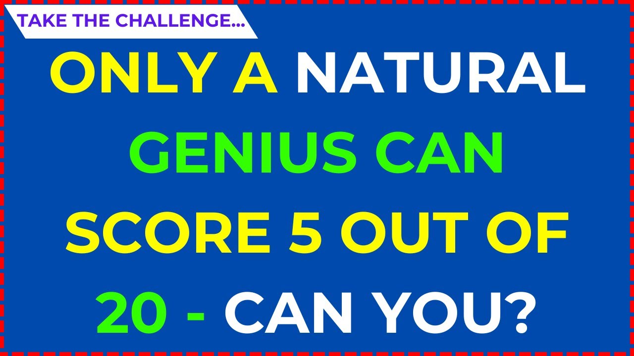 ONLY A NATURAL GENIUS CAN SCORE 5 OUT OF 20 – CAN YOU BEAT THIS QUIZ?