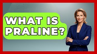 What Is Praline? - Best Eats Worldwide