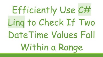 Efficiently Use C# Linq to Check If Two DateTime Values Fall Within a Range