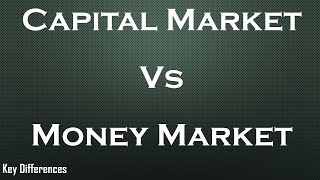 Capital Vs Money Market: Difference between them with comparison