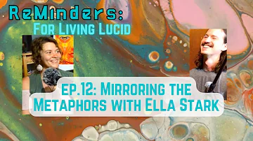 ReMinders: For Living Lucid ~ ep 12: Mirroring the Metaphors w/ Ella Stark