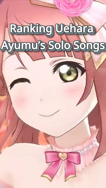 Ranking Uehara Ayumu’s Solo Songs #lovelive #nijigasaki #nijigaku #anime #ranking #song #jpop #idol