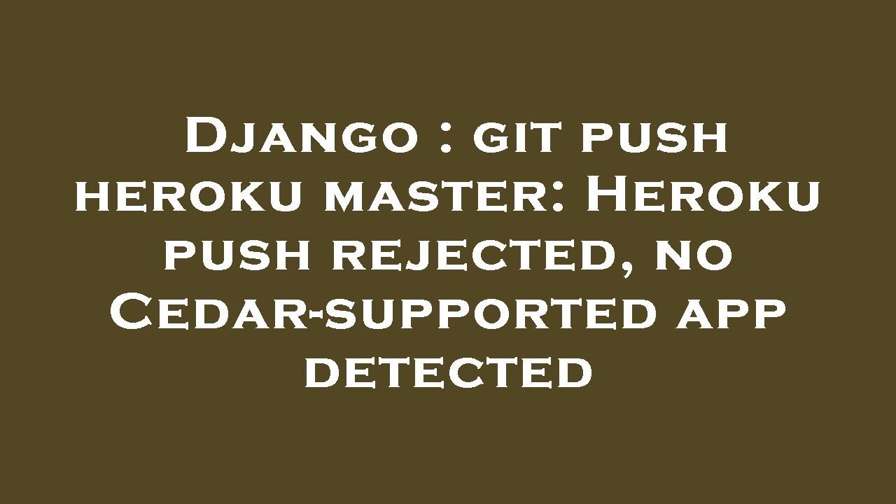 Django : git push heroku master: Heroku push rejected, no Cedar ...