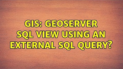 GIS: Geoserver sql view using an external sql query?