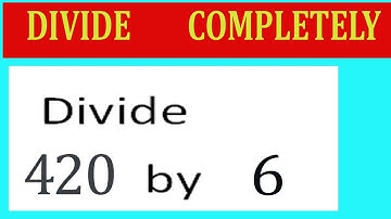 Divide     420      by     6  Divide   completely