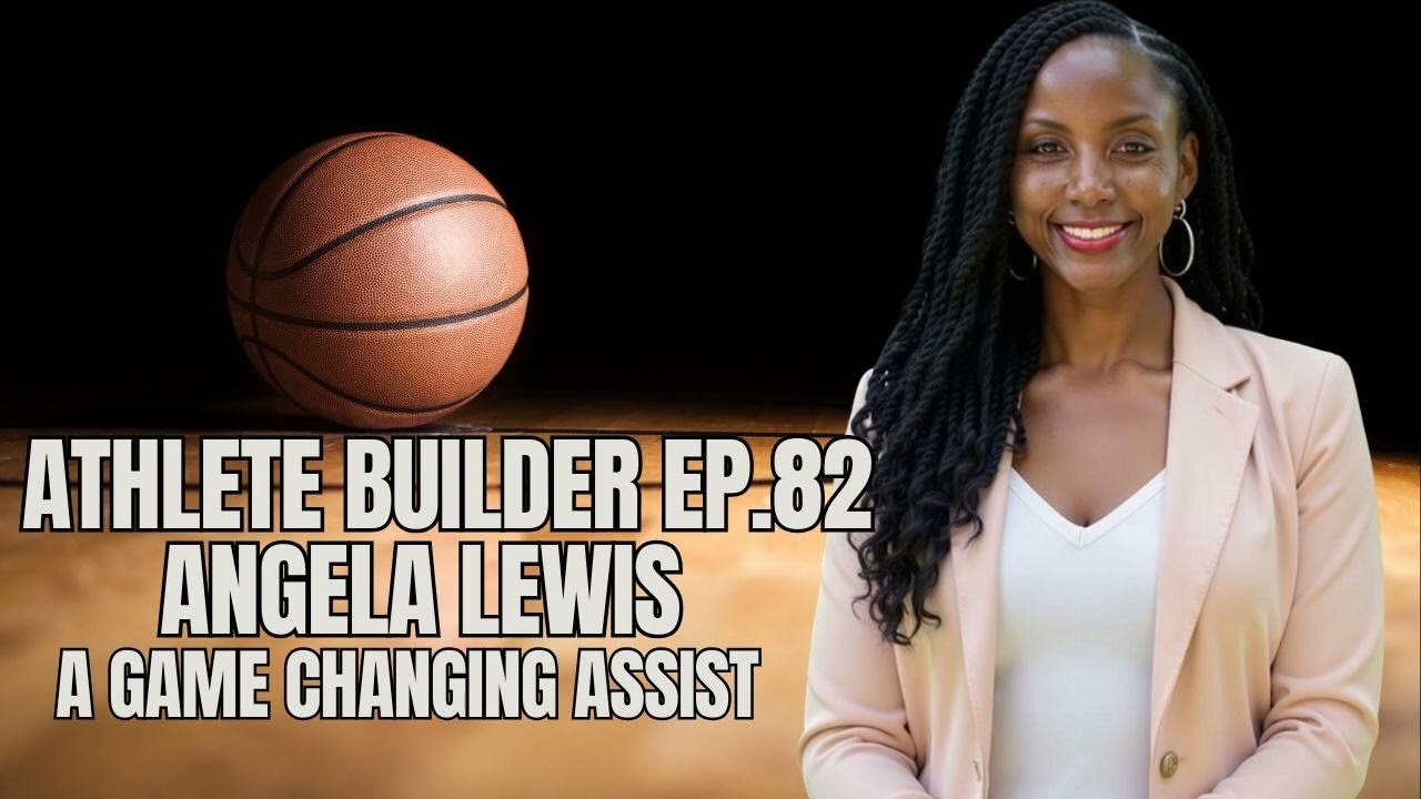 Athlete Builder Ep. 82 - Angela Lewis - A Game Changing Assist