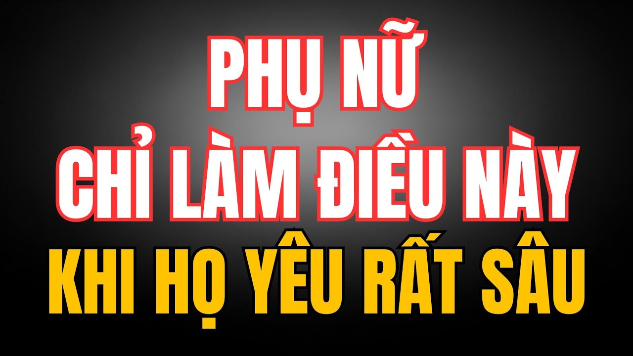 KHI YÊU THẬT PHỤ NỮ SẴN SÀNG TRAO BẠN 7 ĐIỀU NÀY