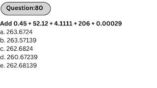 Wonderlic Practice Test | Q80: Add 0.45 + 52.12 + 4.1111 + 206 + 0.00029 a. 263.6724