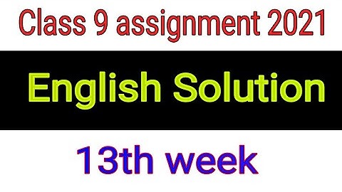 class 9 english assignment 13 week 2021.class 9 assignment solution 13 week