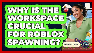 Why Is The Workspace Crucial For Roblox Spawning? - Open World Tycoons