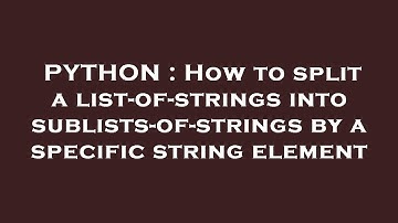 PYTHON : How to split a list-of-strings into sublists-of-strings by a specific string element