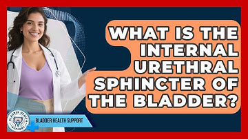 What Is The Internal Urethral Sphincter Of The Bladder? - Bladder Health Support
