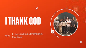 Maverick City - I Thank God feat. UPPERROOM (1 Hour Loop)