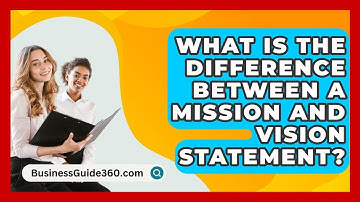 What Is The Difference Between A Mission And Vision Statement? - BusinessGuide360.com
