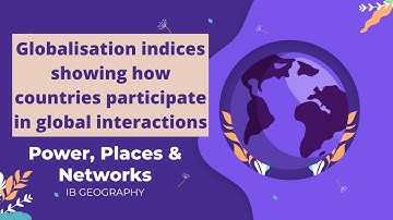 IB Geography: Globalization indices showing how countries participate in global interactions