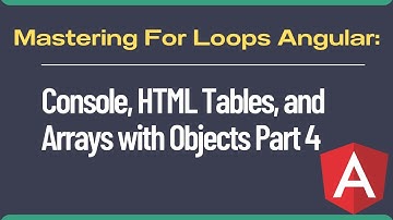 Mastering For Loops In Angular Part 4: Console, HTML Tables, and Arrays with Objects