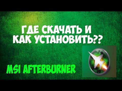 Где скачать и как установить MSI Afterburner??