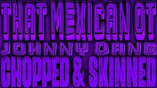 Johnny Dang [Chopped & Skinned Remix] - That Mexican Ot ft. Paul Wall & Drodi