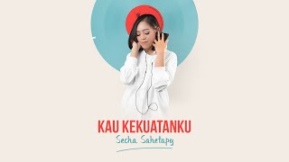 Kau Kekuatanku - Secha Sahetapy [ Lyric Video]