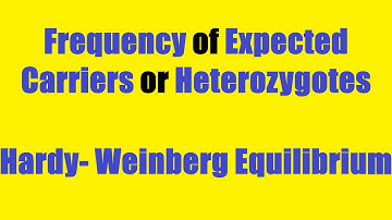 Frequency of Expected Carriers or Heterozygotes I Hardy- Weinberg Equilibrium