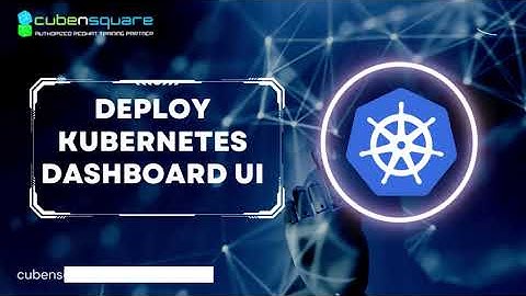 Deploy Kubernetes Dashboard UI - CubenSquare