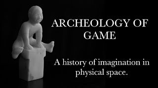 "ARCHEOLOGY OF GAME"   A history of imagination in physical space.