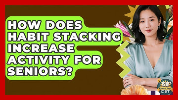 How Does Habit Stacking Increase Activity For Seniors? - Golden Years CBT