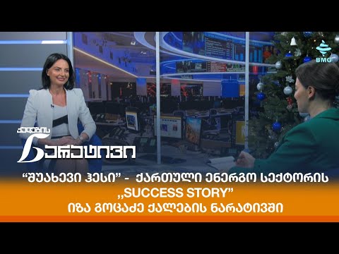 “შუახევი ჰესი” -  ქართული ენერგო სექტორის Success Story - იზა გოცაძე ქალების ნარატივში