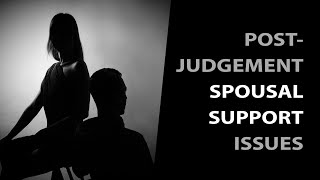 Post Judgment Spousal Support Issues: How Best to Present Your Argument to the Court & More