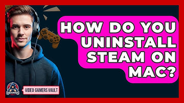 How Do You Uninstall Steam On Mac? - Video Gamers Vault