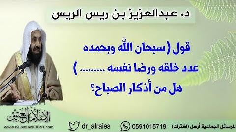 قول (سبحان الله وبحمده عدد خلقه ورضا نفسه ......... ) من أذكار الصباح؟- د.عبدالعزيز الريس