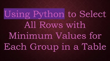 Using Python to Select All Rows with Minimum Values for Each Group in a Table