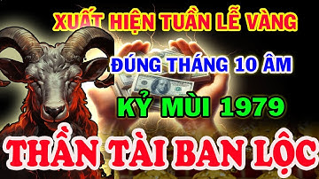 Báo Hiệu Lộc Trời, KỶ MÙI 1979 Xuất hiện TUẦN LỄ VÀNG, Tiền Vàng Ngập Két, TRÚNG SỐ ĐỔI ĐỜI, T.10