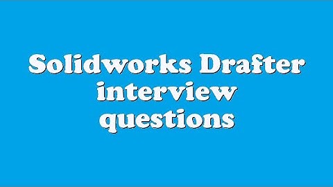 Solidworks Drafter interview questions