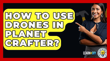 How To Use Drones In Planet Crafter? - LearnToDIY360.com