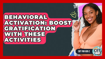 Behavioral Activation: Boost Gratification With These Activities - CBT for Gen Z