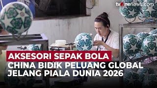 Piala Dunia FIFA 2026, China Genjot Produksi Aksesori dan Perlengkapan Olahraga | OneNews Update