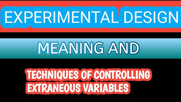 PART-4 Experimental Design..extraneous variables, techniques of controlling extraneous variables.