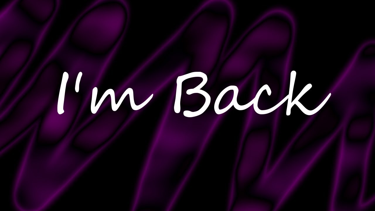 I'm Back!