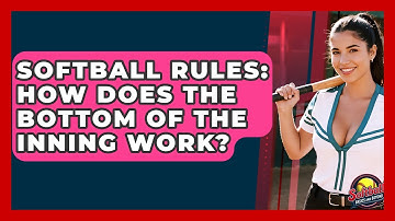 Softball Rules: How Does The Bottom Of The Inning Work? - Softball Basics and Beyond