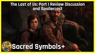 The Last of Us: Part I Review Discussion and Spoilercast | Sacred Symbols+, Episode 225