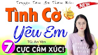 [Tập 7] TÌNH CỜ YÊU EM - Truyện ngôn tình đêm khuya hay nhất 2024 - MC Thu Huệ kể truyền cảm